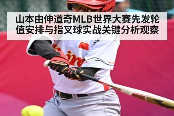 山本由伸道奇MLB世界大赛先发轮值安排与指叉球实战关键分析观察